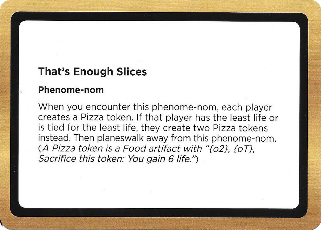 That's Enough Slices (Black Lotus Unknown Planechase) [Oversize Cards] | Exor Games Dartmouth